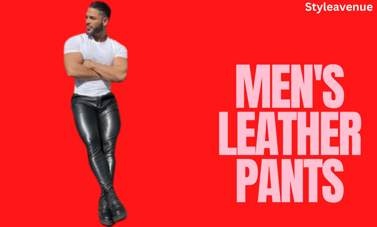Men's Leather Pants: Timeless Style and Edgy Elegance - styleavenue